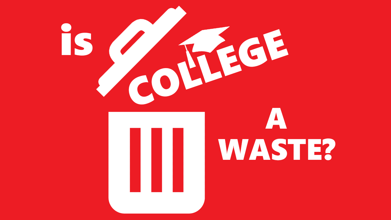 college-is-a-college-degree-worth-it-or-you-re-just-wasting-your-time